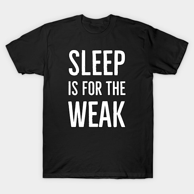 Sleep Is For The Weak T-Shirt by Suzhi Q